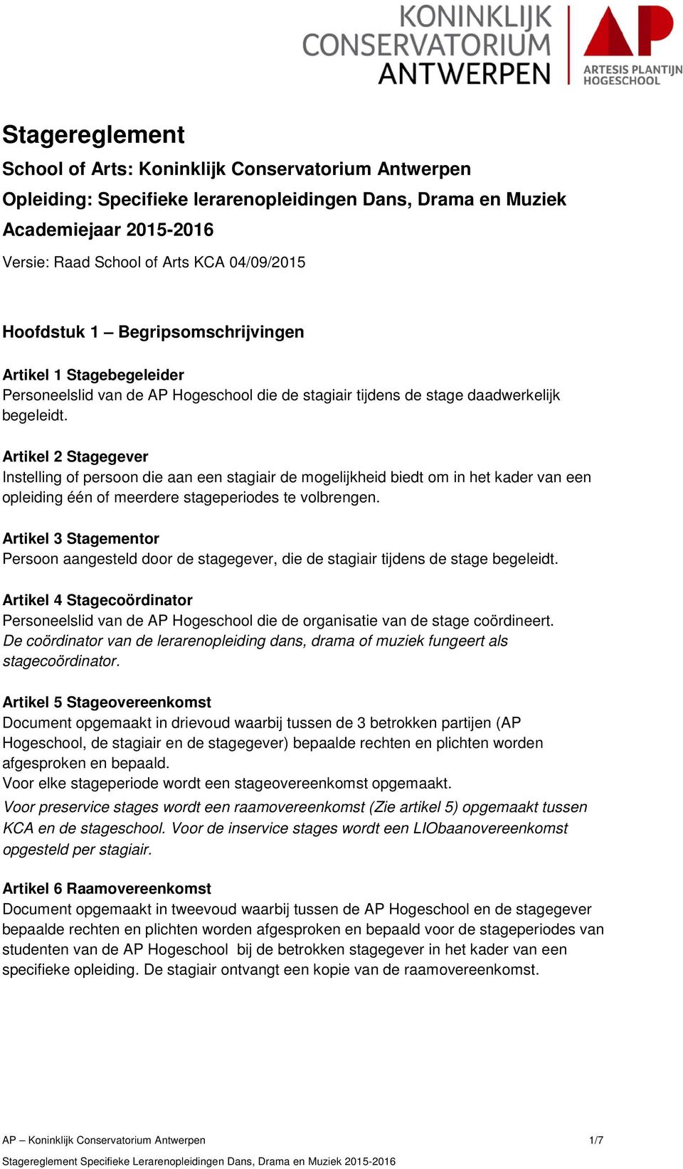 Artikel 2 Stagegever Instelling of persoon die aan een stagiair de mogelijkheid biedt om in het kader van een opleiding één of meerdere stageperiodes te volbrengen.