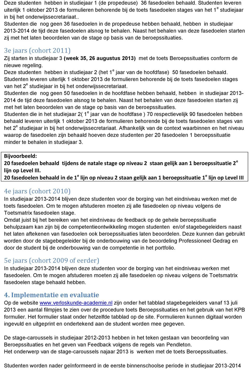 . Studenten die nog geen 36 fasedoelen in de propedeuse hebben behaald, hebben in studiejaar 2013-2014 de tijd deze fasedoelen alsnog te behalen.