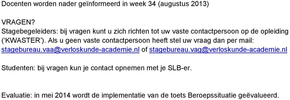 Als u geen vaste contactpersoon heeft stel uw vraag dan per mail: stagebureau.vaa@verloskunde-academie.