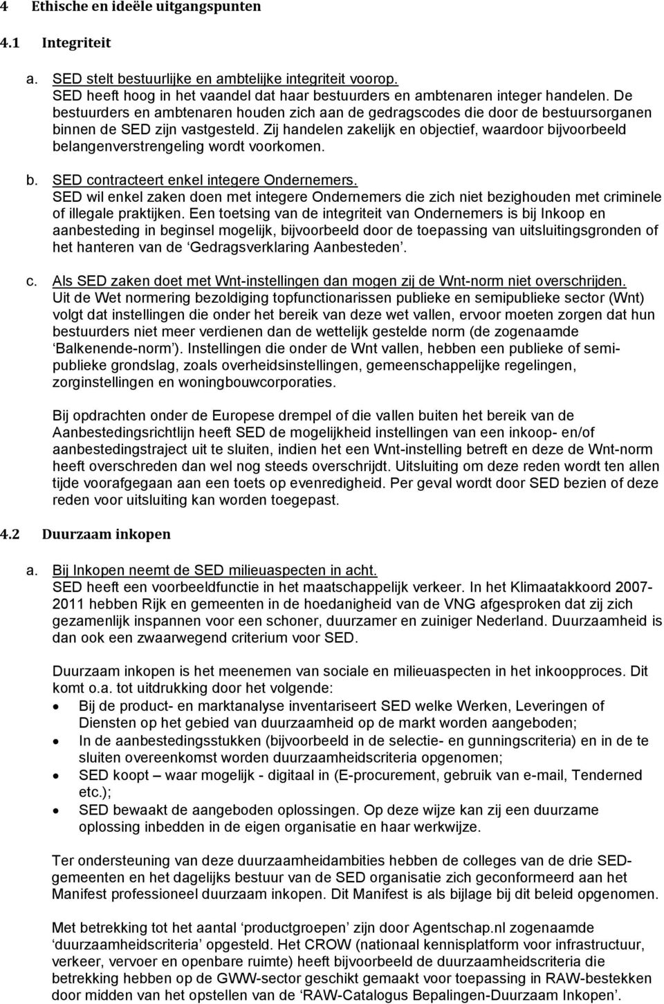 Zij handelen zakelijk en objectief, waardoor bijvoorbeeld belangenverstrengeling wordt voorkomen. b. SED contracteert enkel integere Ondernemers.