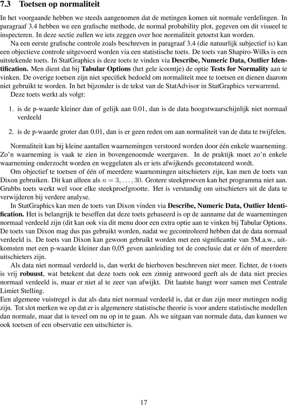 Na een eerste grafische controle zoals beschreven in paragraaf 3.4 (die natuurlijk subjectief is) kan een objectieve controle uitgevoerd worden via een statistische toets.