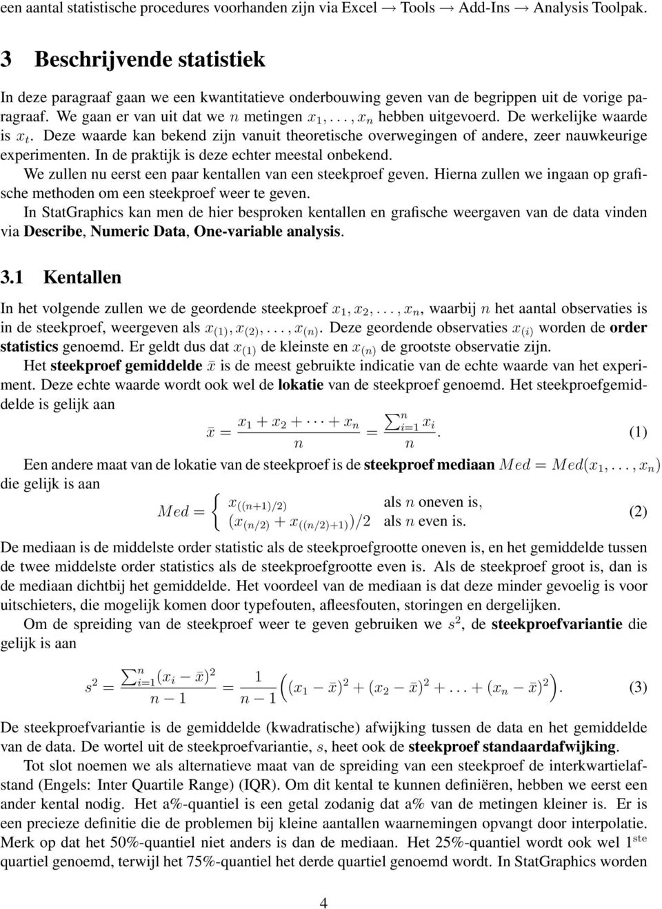 De werkelijke waarde is x t. Deze waarde kan bekend zijn vanuit theoretische overwegingen of andere, zeer nauwkeurige experimenten. In de praktijk is deze echter meestal onbekend.