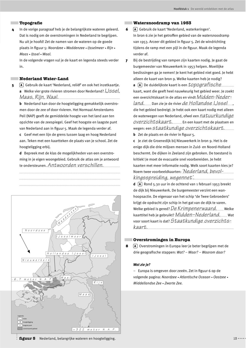 Nederland Water-Land 5 A Gebruik de kaart Nederland, reliëf en ook het inzetkaartje. a Welke vier grote rivieren stromen door Nederland? IJssel, Maas, Rijn, Waal.