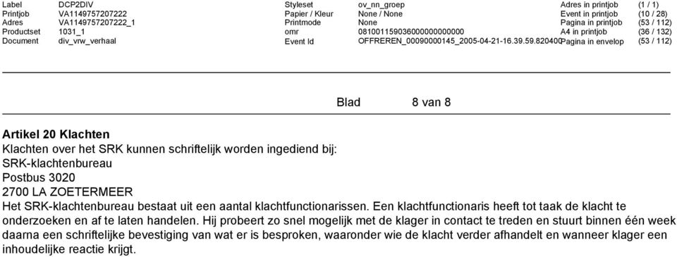 820400Pagina in envelop (53 / 112) Blad 8 van 8 Artikel 20 Klachten Klachten over het SRK kunnen schriftelijk worden ingediend bij: SRK-klachtenbureau Postbus 3020 2700 LA ZOETERMEER