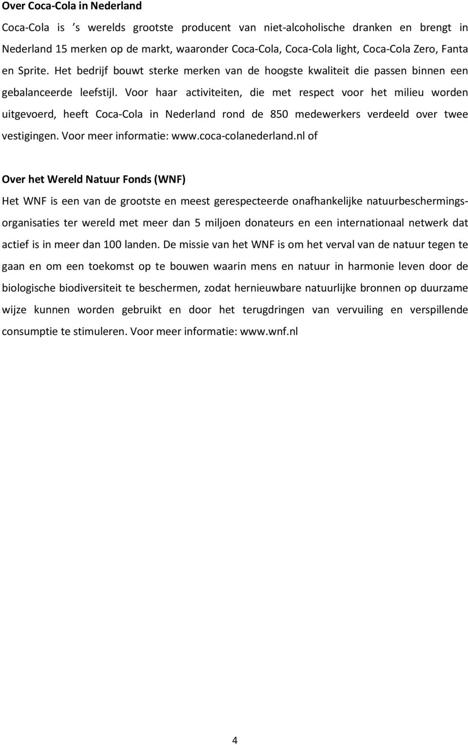 Voor haar activiteiten, die met respect voor het milieu worden uitgevoerd, heeft Coca-Cola in Nederland rond de 850 medewerkers verdeeld over twee vestigingen. Voor meer informatie: www.