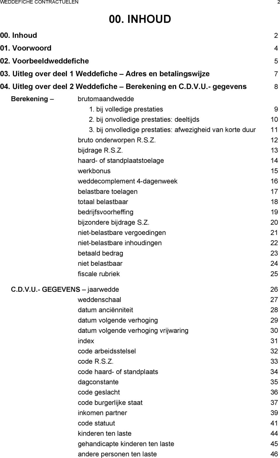 bij onvolledige prestaties: afwezigheid van korte duur 11 bruto onderworpen R.S.Z.