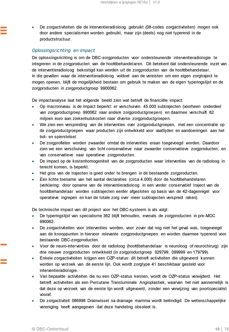 Dit betekent dat ondersteunende inzet van de interventieradioloog bekostigd kan worden uit de zorgproducten van de hoofdbehandelaar.