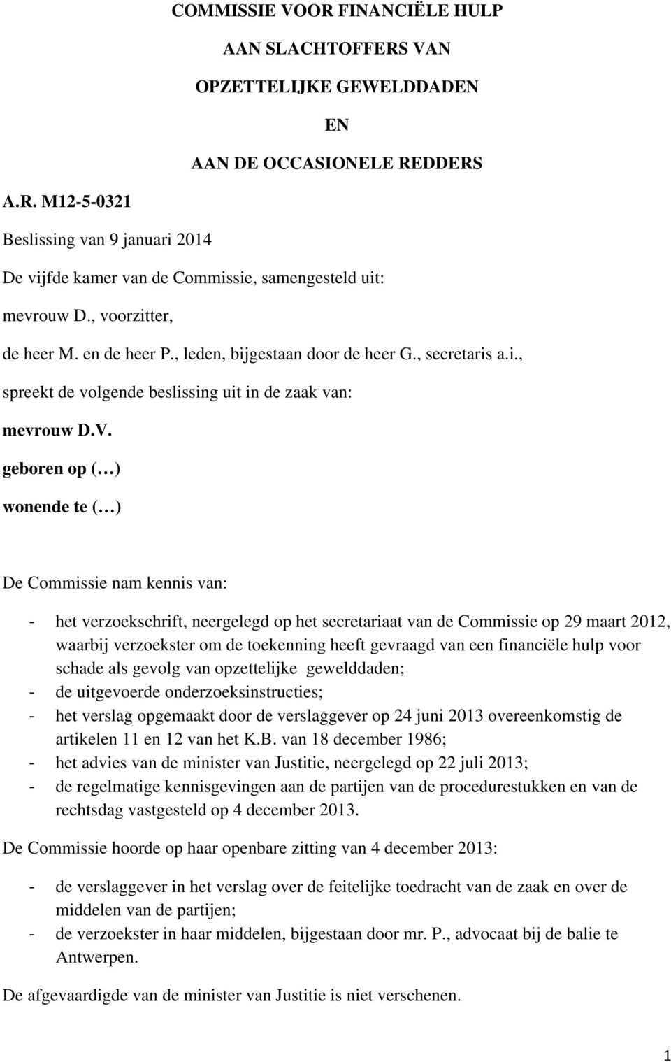 geboren op ( ) wonende te ( ) De Commissie nam kennis van: het verzoekschrift, neergelegd op het secretariaat van de Commissie op 29 maart 2012, waarbij verzoekster om de toekenning heeft gevraagd