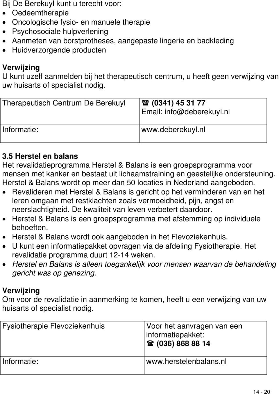 nl www.deberekuyl.nl 3.5 Herstel en balans Het revalidatieprogramma Herstel & Balans is een groepsprogramma voor mensen met kanker en bestaat uit lichaamstraining en geestelijke ondersteuning.