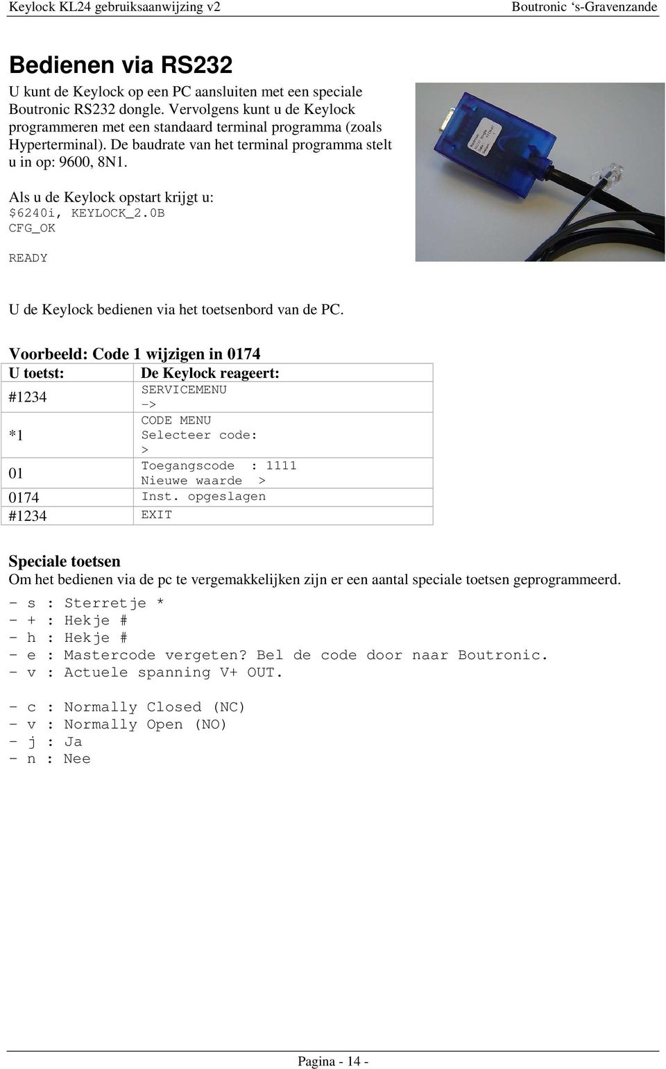 Voorbeeld: Code 1 wijzigen in 0174 U toetst: De Keylock reageert: #1234 *1 01 SERVICEMENU -> CODE MENU code: > Toegangscode : 1111 Nieuwe waarde > 0174 Inst.