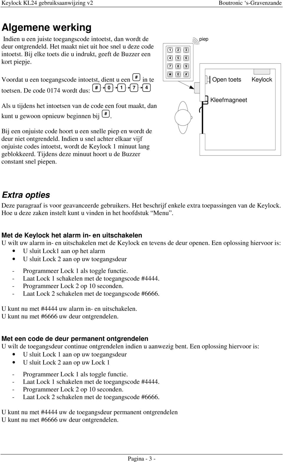 De code 0174 wordt dus: # 0 1 7 4 Als u tijdens het intoetsen van de code een fout maakt, dan Kleefmagneet kunt u gewoon opnieuw beginnen bij #.