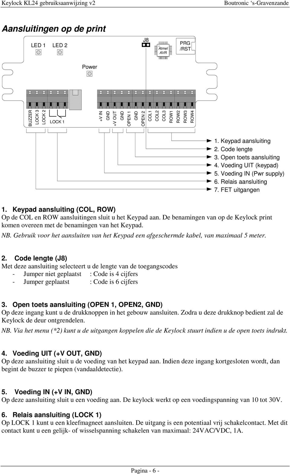 De benamingen van op de Keylock print komen overeen met de benamingen van het Keypad. NB. Gebruik voor het aansluiten van het Keypad een afgeschermde kabel, van maximaal 5 meter. 2.