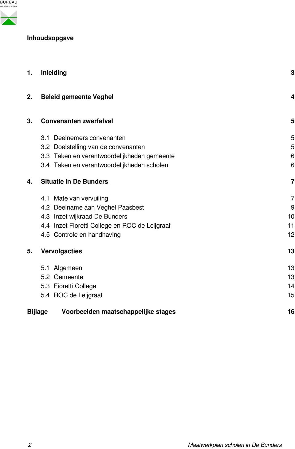 Situatie in De Bunders 7 4.1 Mate van vervuiling 7 4.2 Deelname aan Veghel Paasbest 9 4.3 Inzet wijkraad De Bunders 10 4.