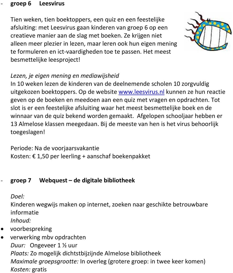 Lezen, je eigen mening en mediawijsheid In 10 weken lezen de kinderen van de deelnemende scholen 10 zorgvuldig uitgekozen boektoppers. Op de website www.leesvirus.