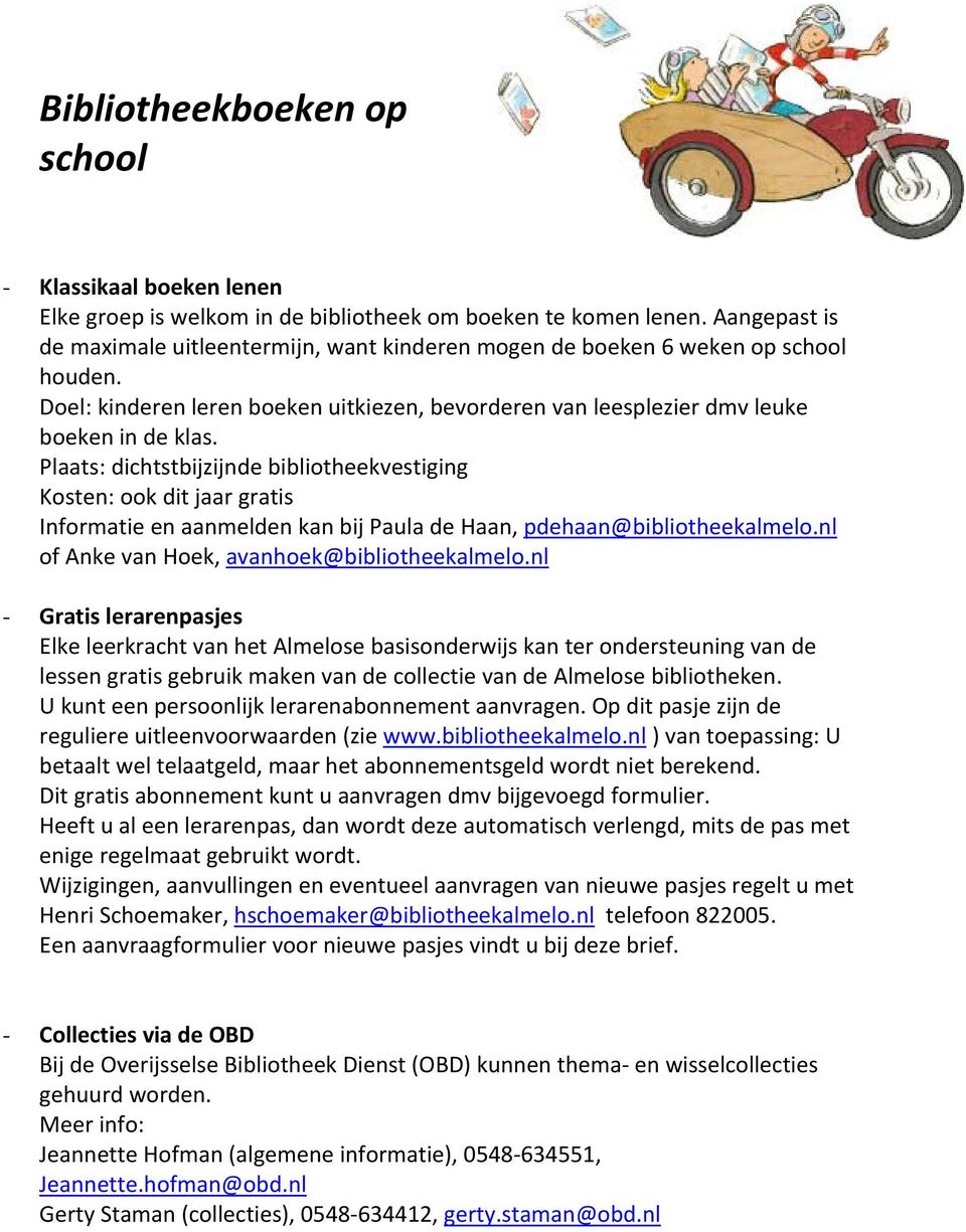 Plaats: dichtstbijzijnde bibliotheekvestiging Kosten: ook dit jaar gratis Informatie en aanmelden kan bij Paula de Haan, pdehaan@bibliotheekalmelo.nl of Anke van Hoek, avanhoek@bibliotheekalmelo.