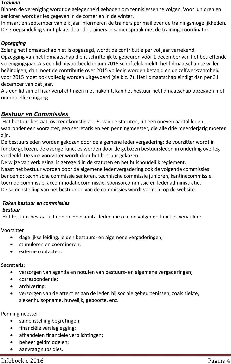 Opzegging Zolang het lidmaatschap niet is opgezegd, wordt de contributie per vol jaar verrekend.