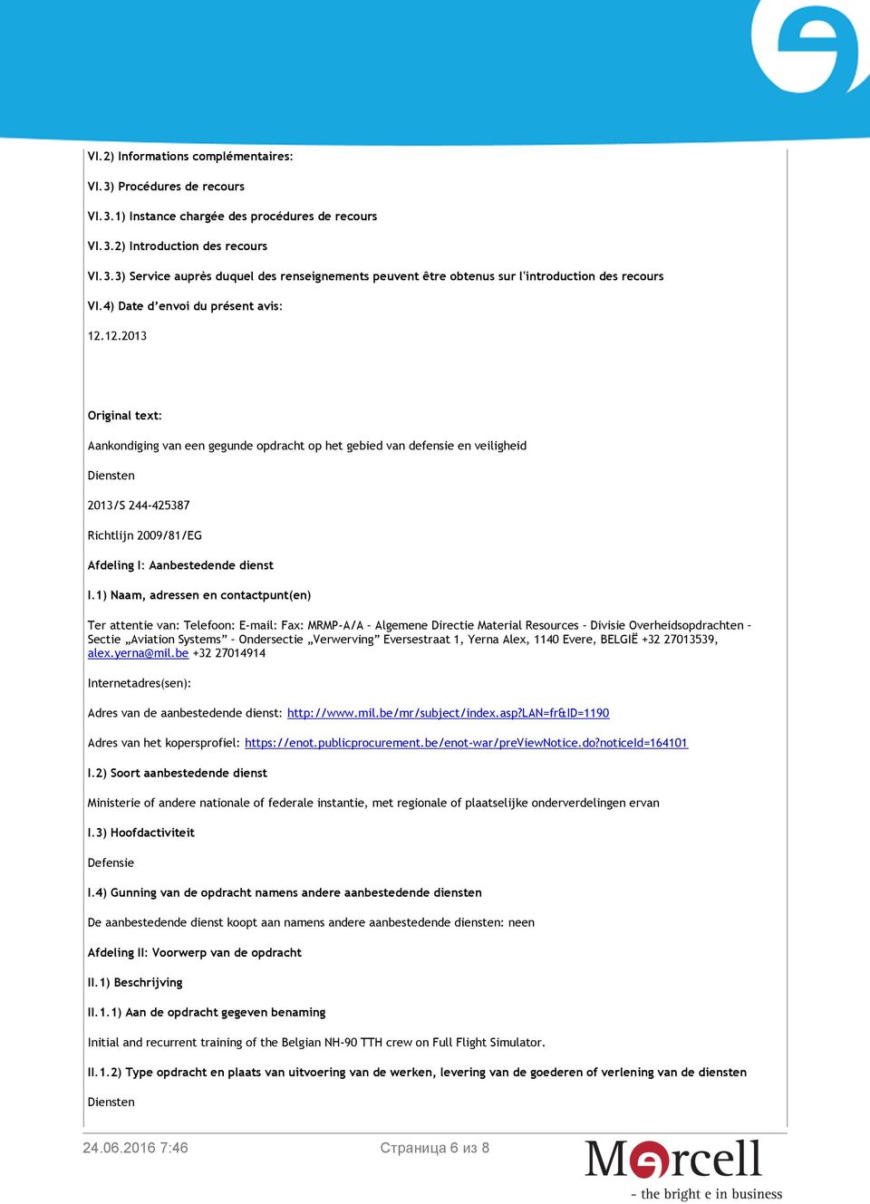 12.2013 Original text: Aankondiging van een gegunde opdracht op het gebied van defensie en veiligheid Diensten 2013/S 244-425387 Richtlijn 2009/81/EG Afdeling I: Aanbestedende dienst I.