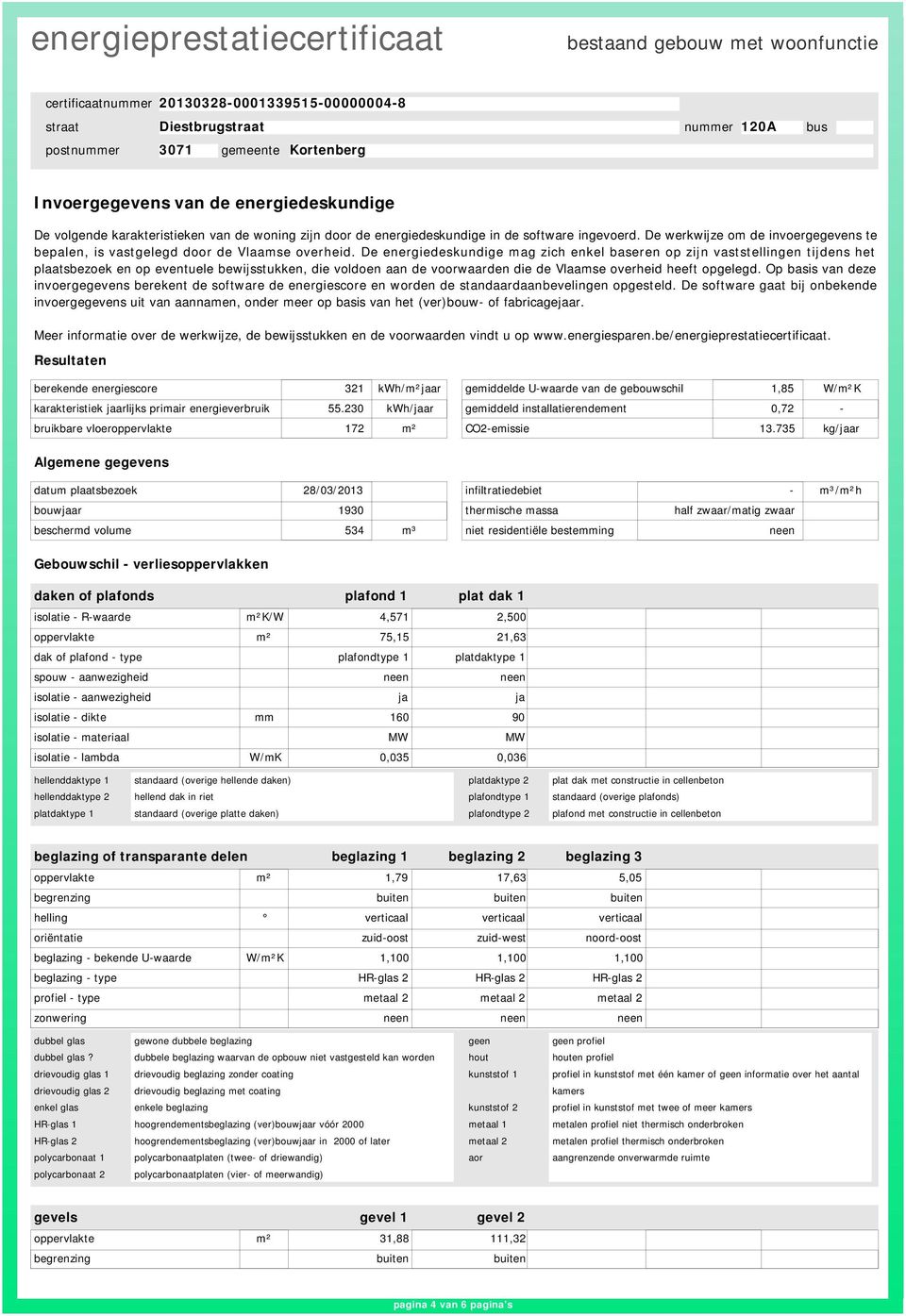 De energiedeskundige mag zich enkel baseren op zijn vaststellingen tijdens het plaatsbezoek en op eventuele bewijsstukken, die voldoen aan de voorwaarden die de Vlaamse overheid heeft opgelegd.