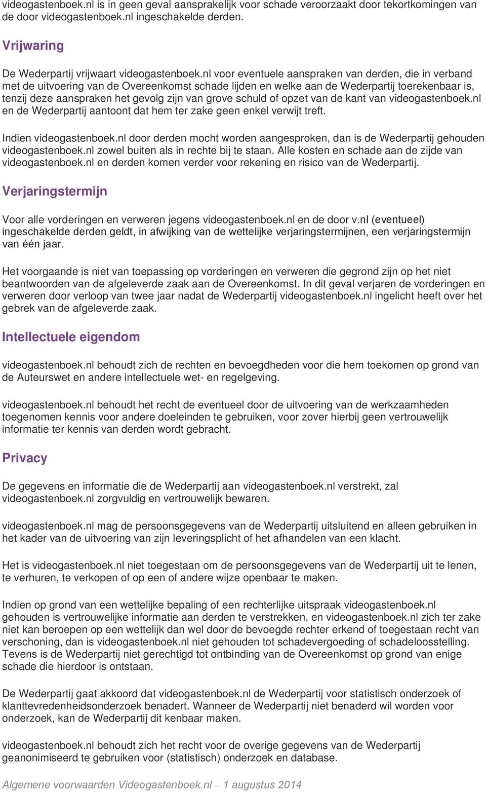 grove schuld of opzet van de kant van videogastenboek.nl en de Wederpartij aantoont dat hem ter zake geen enkel verwijt treft. Indien videogastenboek.