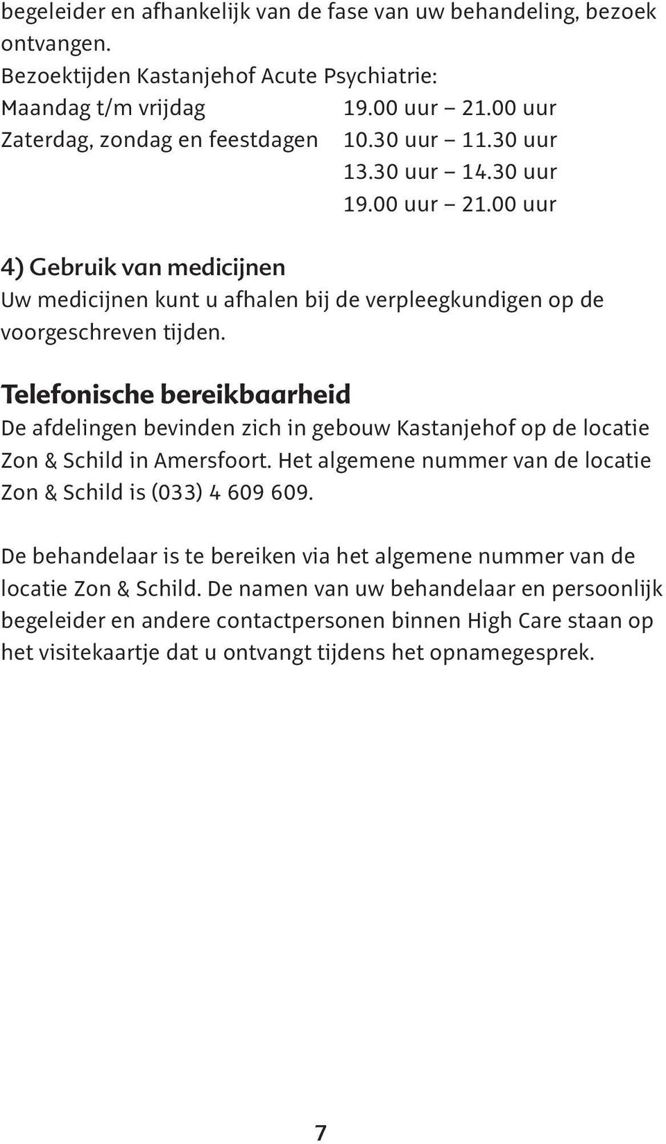Telefonische bereikbaarheid De afdelingen bevinden zich in gebouw Kastanjehof op de locatie Zon & Schild in Amersfoort. Het algemene nummer van de locatie Zon & Schild is (033) 4 609 609.