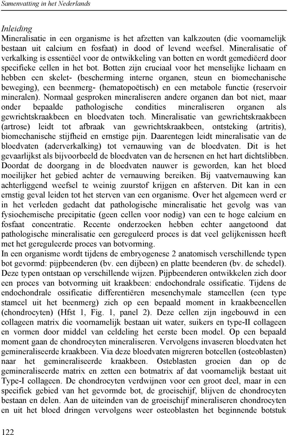 Botten zijn cruciaal voor het menselijke lichaam en hebben een skelet- (bescherming interne organen, steun en biomechanische beweging), een beenmerg- (hematopoëtisch) en een metabole functie