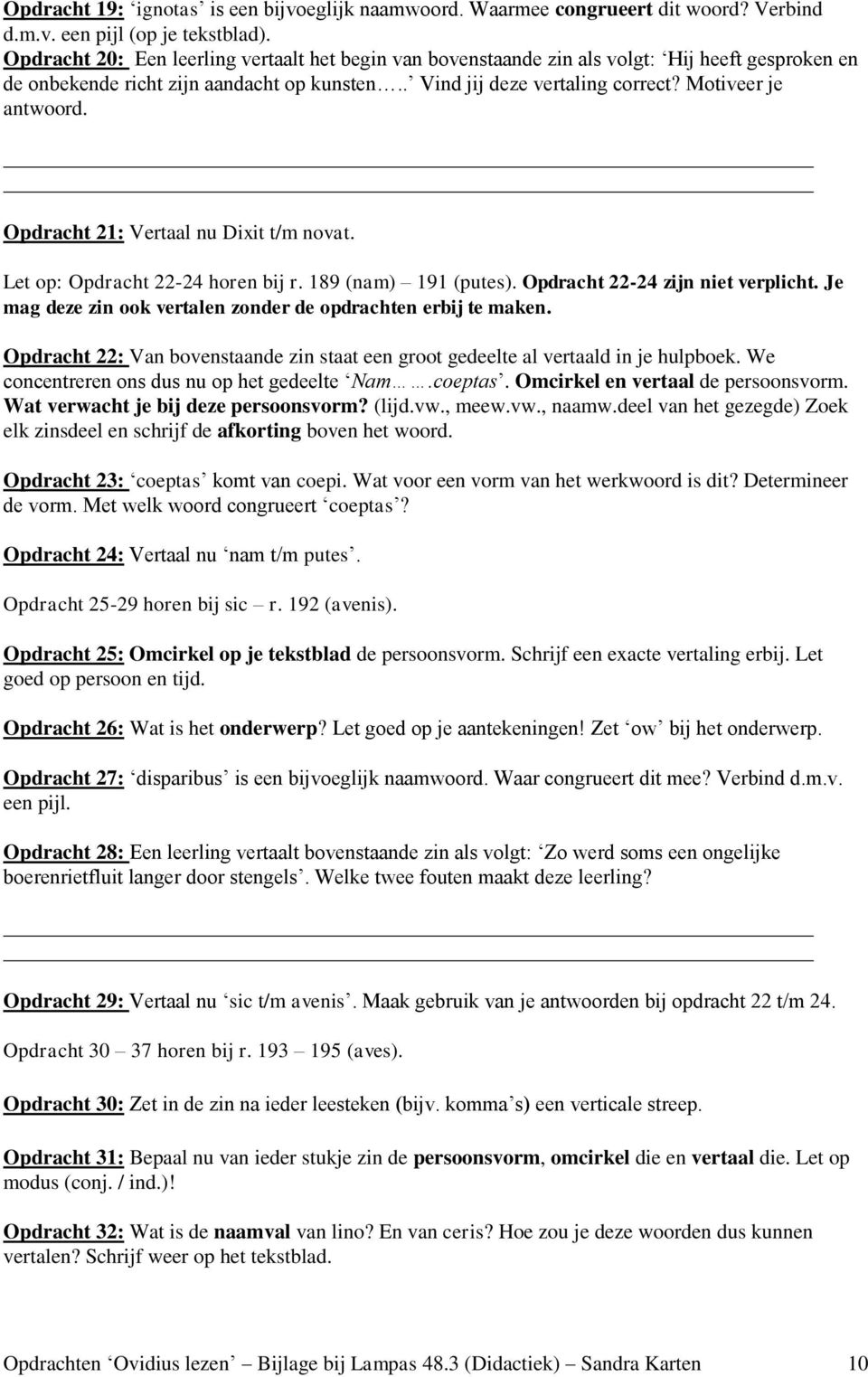 Opdracht 21: Vertaal nu Dixit t/m novat. Let op: Opdracht 22-24 horen bij r. 189 (nam) 191 (putes). Opdracht 22-24 zijn niet verplicht.