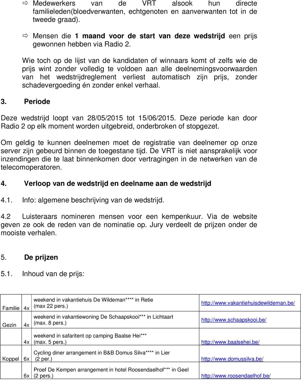 Wie toch op de lijst van de kandidaten of winnaars komt of zelfs wie de prijs wint zonder volledig te voldoen aan alle deelnemingsvoorwaarden van het wedstrijdreglement verliest automatisch zijn