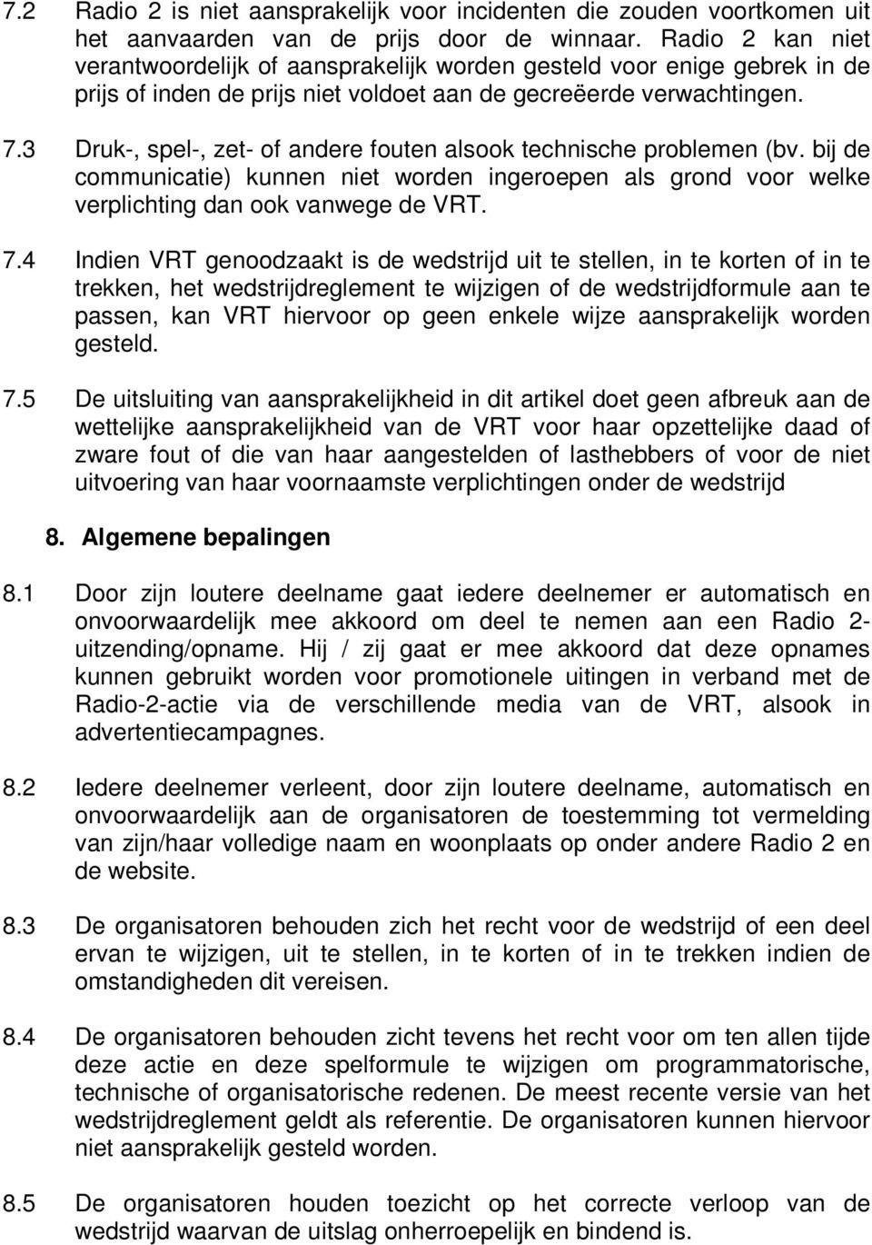 3 Druk-, spel-, zet- of andere fouten alsook technische problemen (bv. bij de communicatie) kunnen niet worden ingeroepen als grond voor welke verplichting dan ook vanwege de VRT. 7.