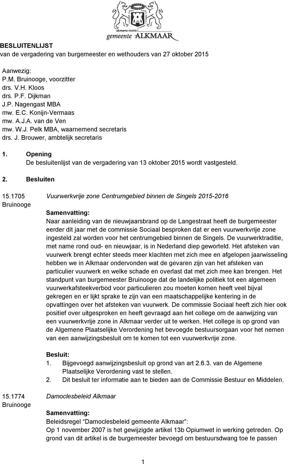 1705 Bruinooge Vuurwerkvrije zone Centrumgebied binnen de Singels 2015-2016 Naar aanleiding van de nieuwjaarsbrand op de Langestraat heeft de burgemeester eerder dit jaar met de commissie Sociaal