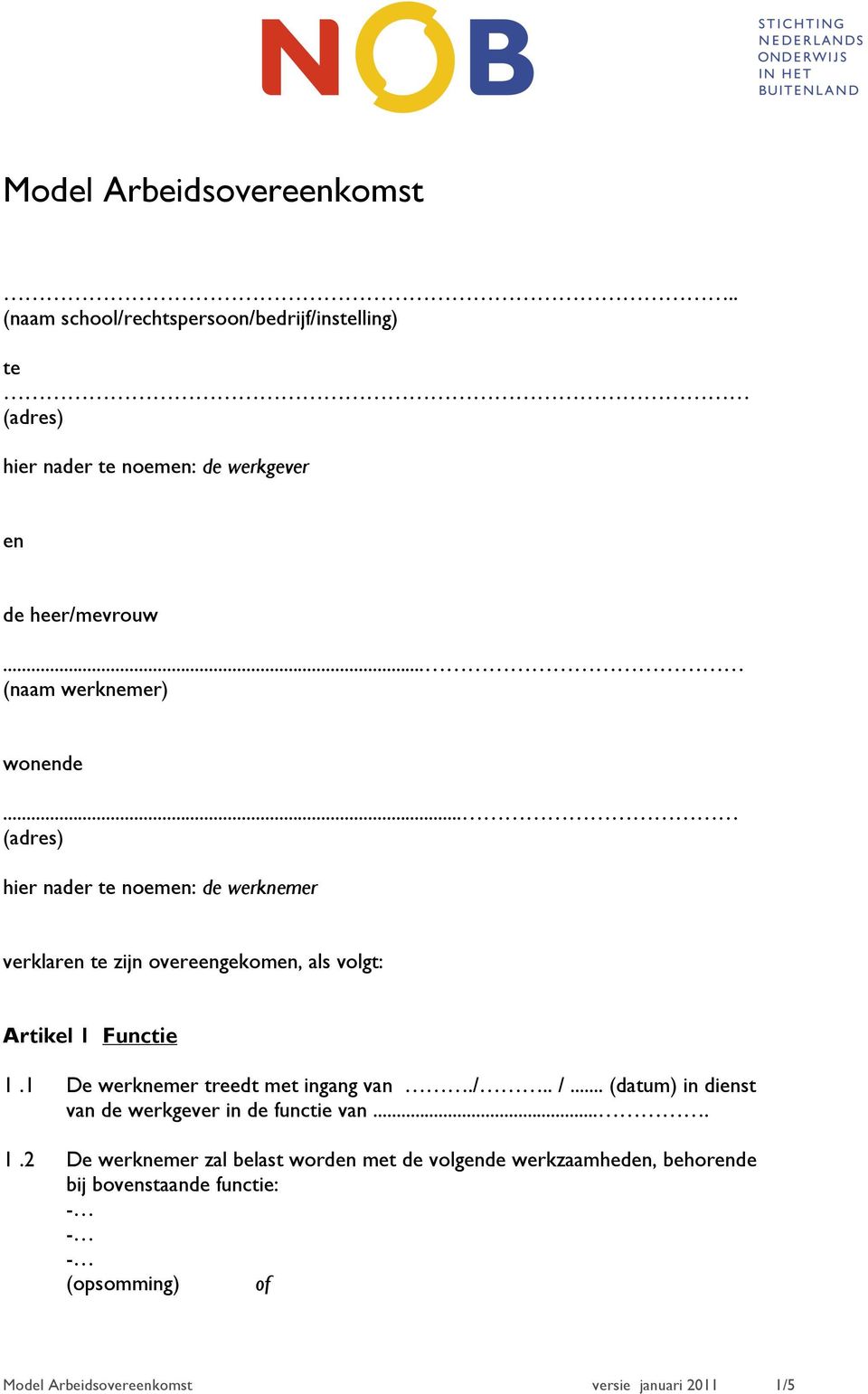 .. (naam werknemer) wonende... (adres) hier nader te noemen: de werknemer verklaren te zijn overeengekomen, als volgt: Artikel 1 Functie 1.