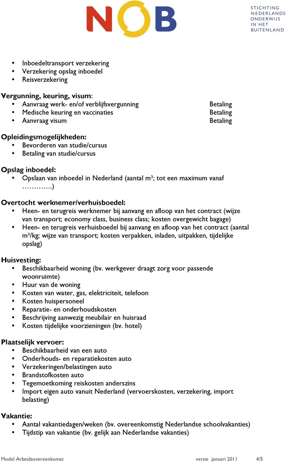 ) Overtocht werknemer/verhuisboedel: Heen- en terugreis werknemer bij aanvang en afloop van het contract (wijze van transport; economy class, business class; kosten overgewicht bagage) Heen- en