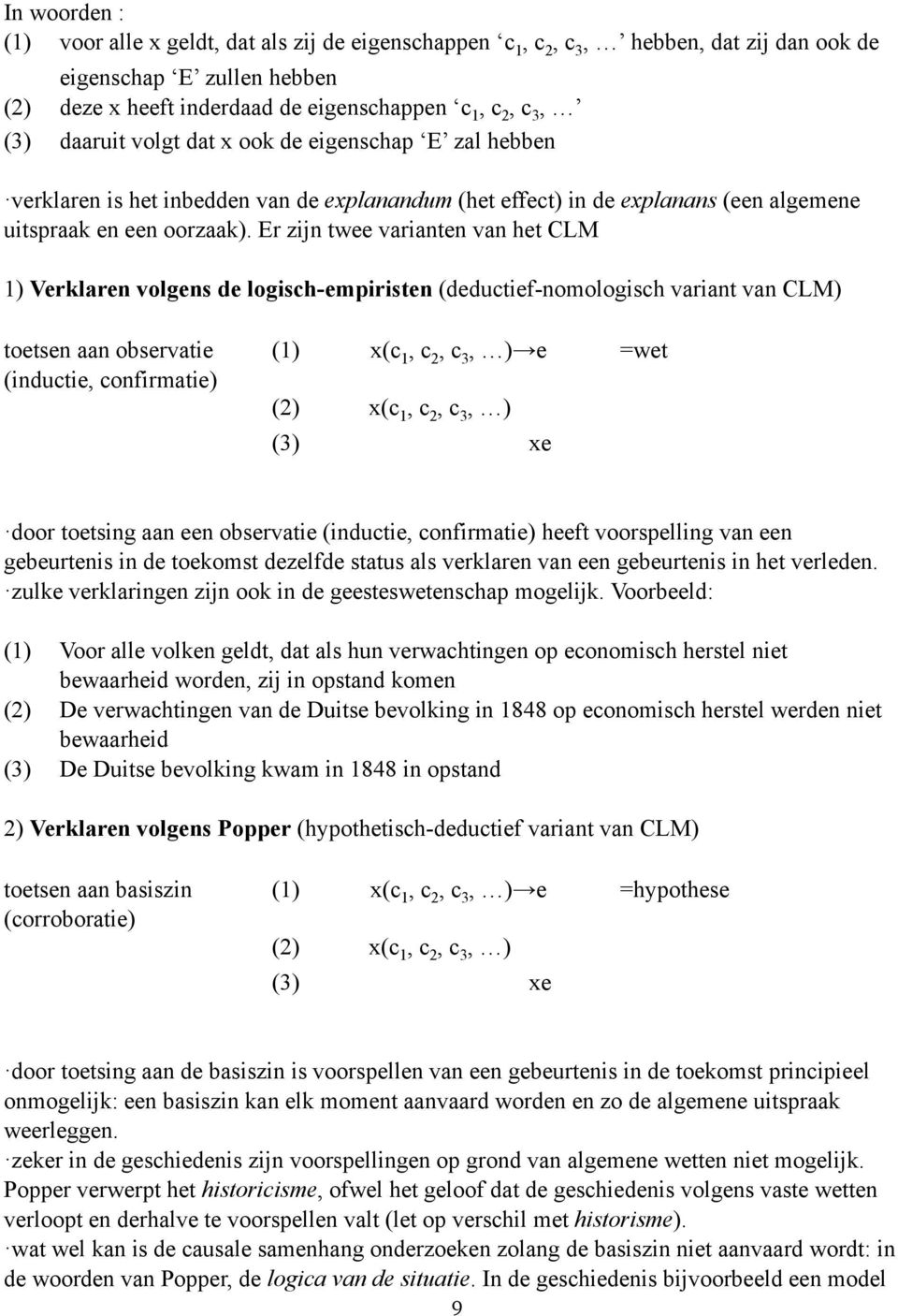 Er zijn twee varianten van het CLM 1) Verklaren volgens de logisch-empiristen (deductief-nomologisch variant van CLM) toetsen aan observatie (inductie, confirmatie) (1) x(c 1, c 2, c 3, ) e =wet (2)