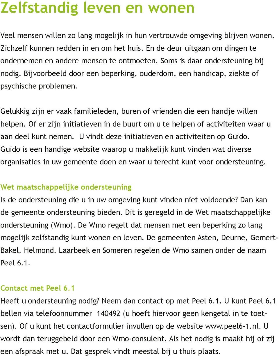 Gelukkig zijn er vaak familieleden, buren of vrienden die een handje willen helpen. Of er zijn initiatieven in de buurt om u te helpen of activiteiten waar u aan deel kunt nemen.