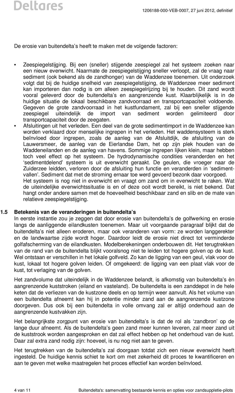 Uit onderzoek volgt dat bij de huidige snelheid van zeespiegelstijging, de Waddenzee meer sediment kan importeren dan nodig is om alleen zeespiegelrijzing bij te houden.