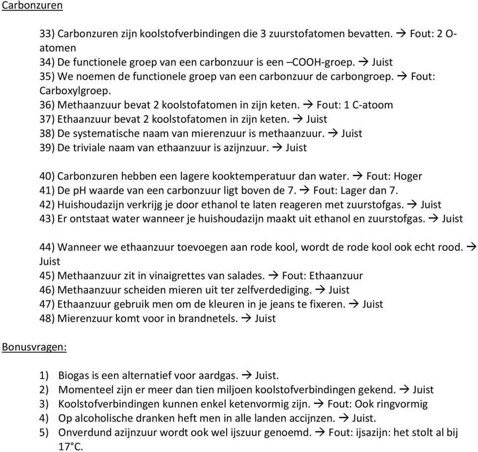 Fout: 1 C-atoom 37) Ethaanzuur bevat 2 koolstofatomen in zijn keten. Juist 38) De systematische naam van mierenzuur is methaanzuur. Juist 39) De triviale naam van ethaanzuur is azijnzuur.