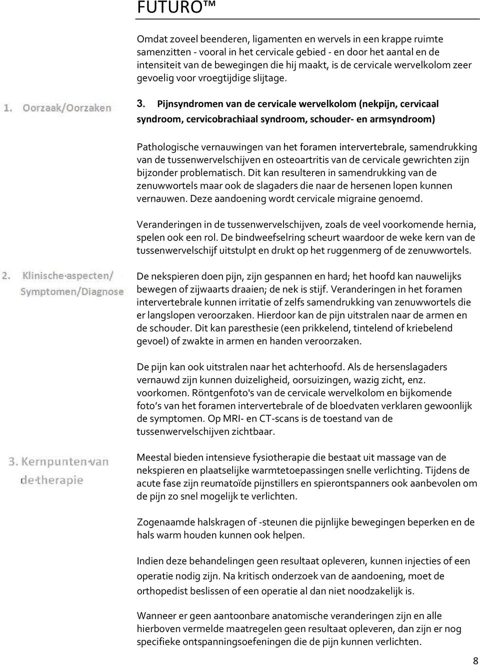 Pijnsyndromen van de cervicale wervelkolom (nekpijn, cervicaal syndroom, cervicobrachiaal syndroom, schouder en armsyndroom) Pathologische vernauwingen van het foramen intervertebrale, samendrukking