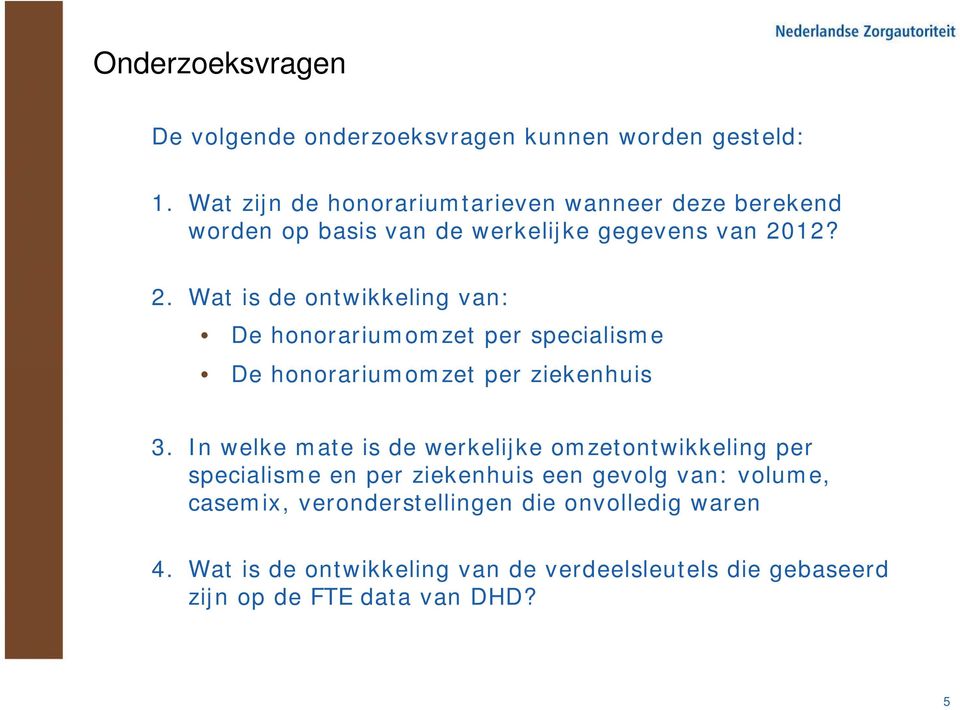 12? 2. Wat is de ontwikkeling van: De honorariumomzet per specialisme De honorariumomzet per ziekenhuis 3.