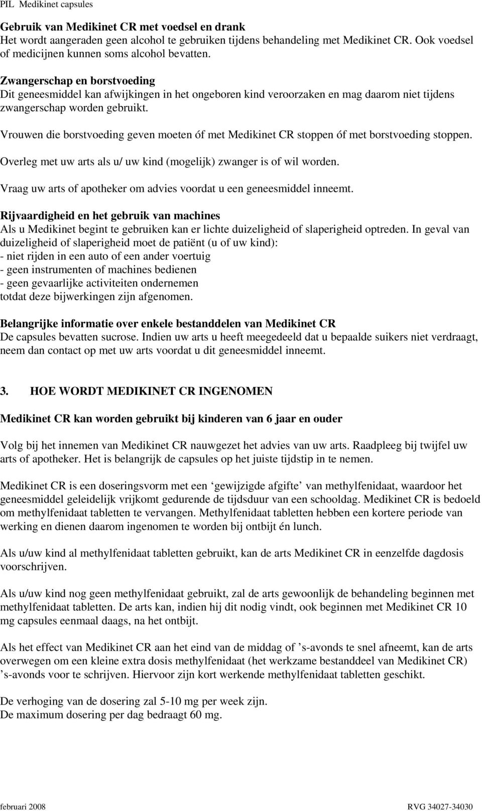 Vrouwen die borstvoeding geven moeten óf met Medikinet CR stoppen óf met borstvoeding stoppen. Overleg met uw arts als u/ uw kind (mogelijk) zwanger is of wil worden.