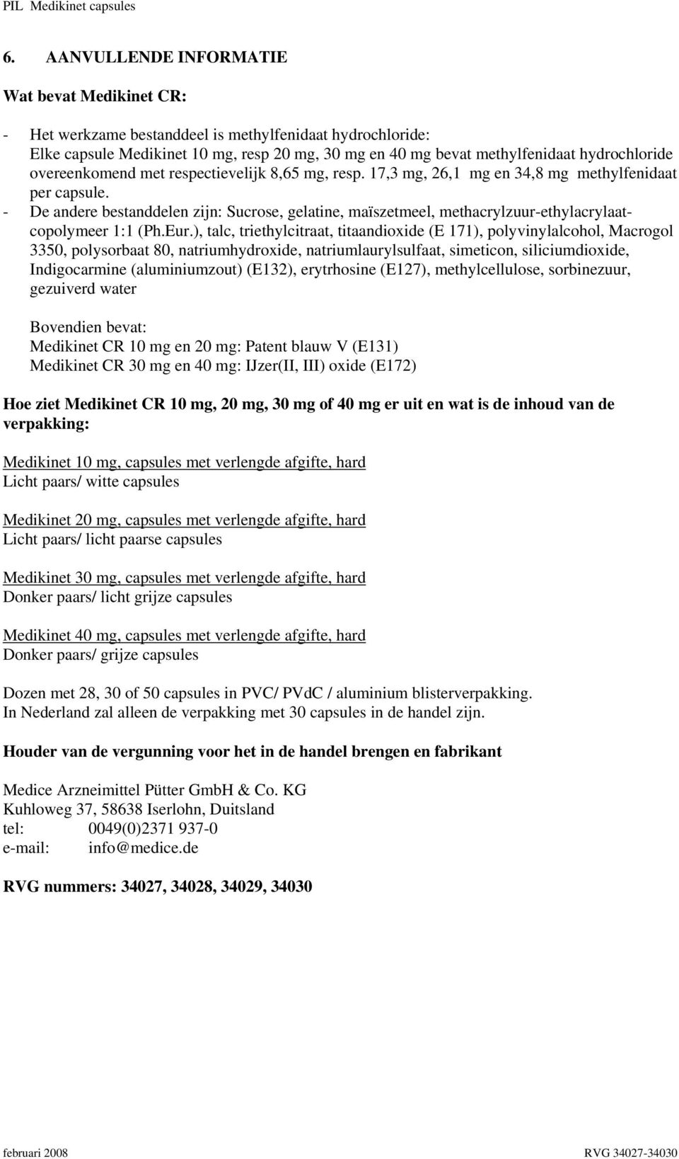 - De andere bestanddelen zijn: Sucrose, gelatine, maïszetmeel, methacrylzuur-ethylacrylaatcopolymeer 1:1 (Ph.Eur.