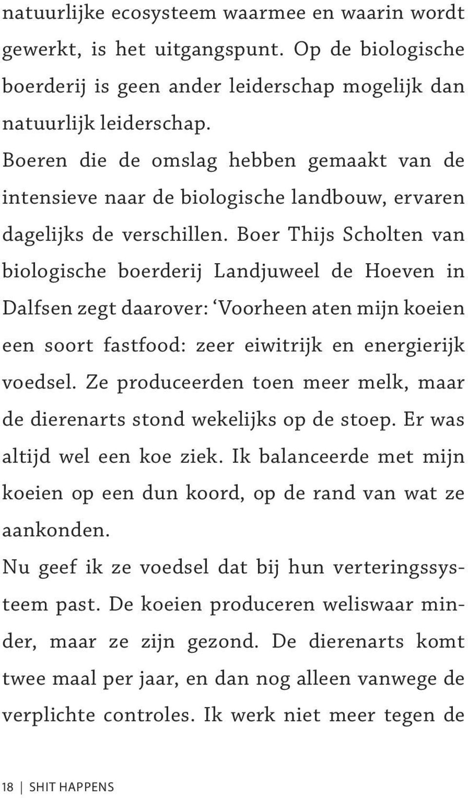 Boer Thijs Scholten van biologische boerderij Landjuweel de Hoeven in Dalfsen zegt daarover: Voorheen aten mijn koeien een soort fastfood: zeer eiwitrijk en energie rijk voedsel.