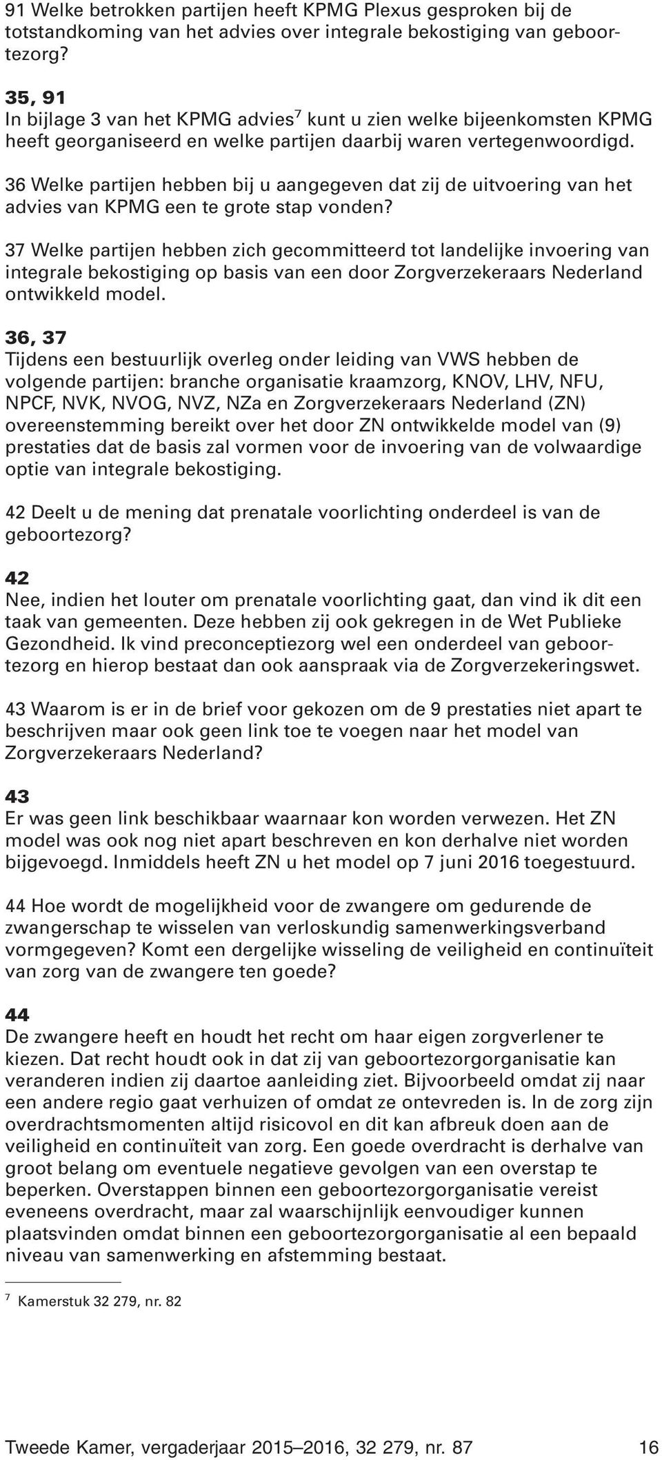 36 Welke partijen hebben bij u aangegeven dat zij de uitvoering van het advies van KPMG een te grote stap vonden?