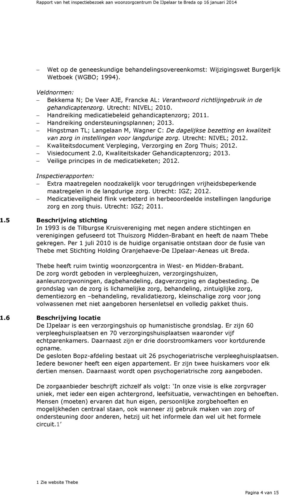 Hingstman TL; Langelaan M, Wagner C: De dagelijkse bezetting en kwaliteit van zorg in instellingen voor langdurige zorg. Utrecht: NIVEL; 2012.