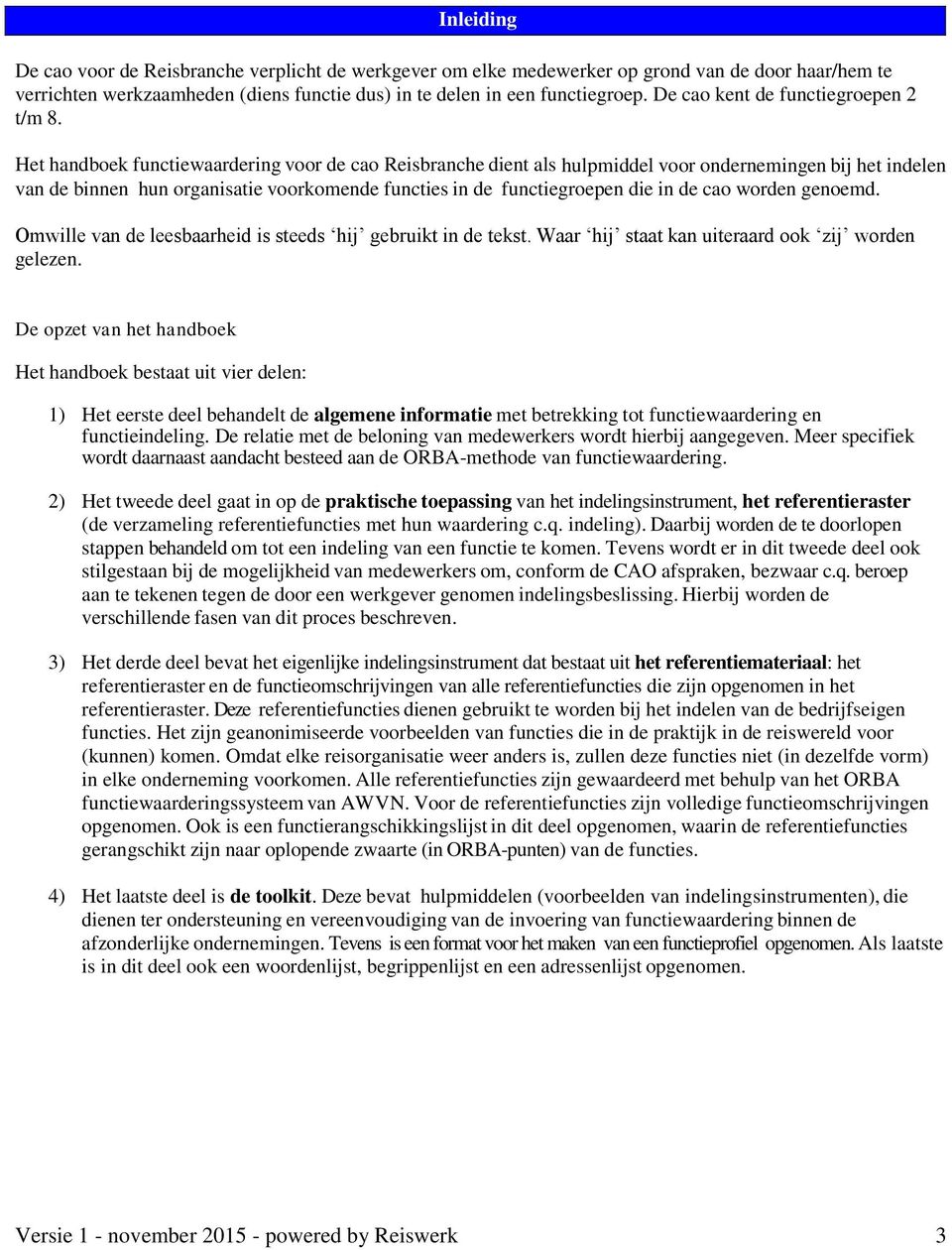 Het handboek functiewaardering voor de cao Reisbranche dient als hulpmiddel voor ondernemingen bij het indelen van de binnen hun organisatie voorkomende functies in de functiegroepen die in de cao