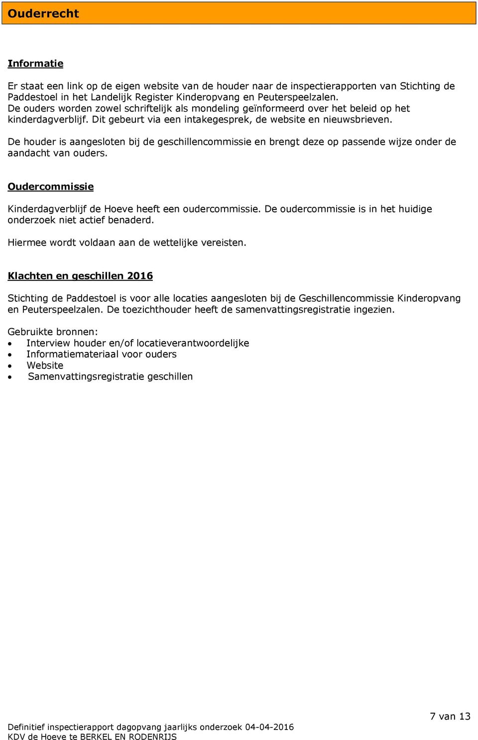 De houder is aangesloten bij de geschillencommissie en brengt deze op passende wijze onder de aandacht van ouders. Oudercommissie Kinderdagverblijf de Hoeve heeft een oudercommissie.