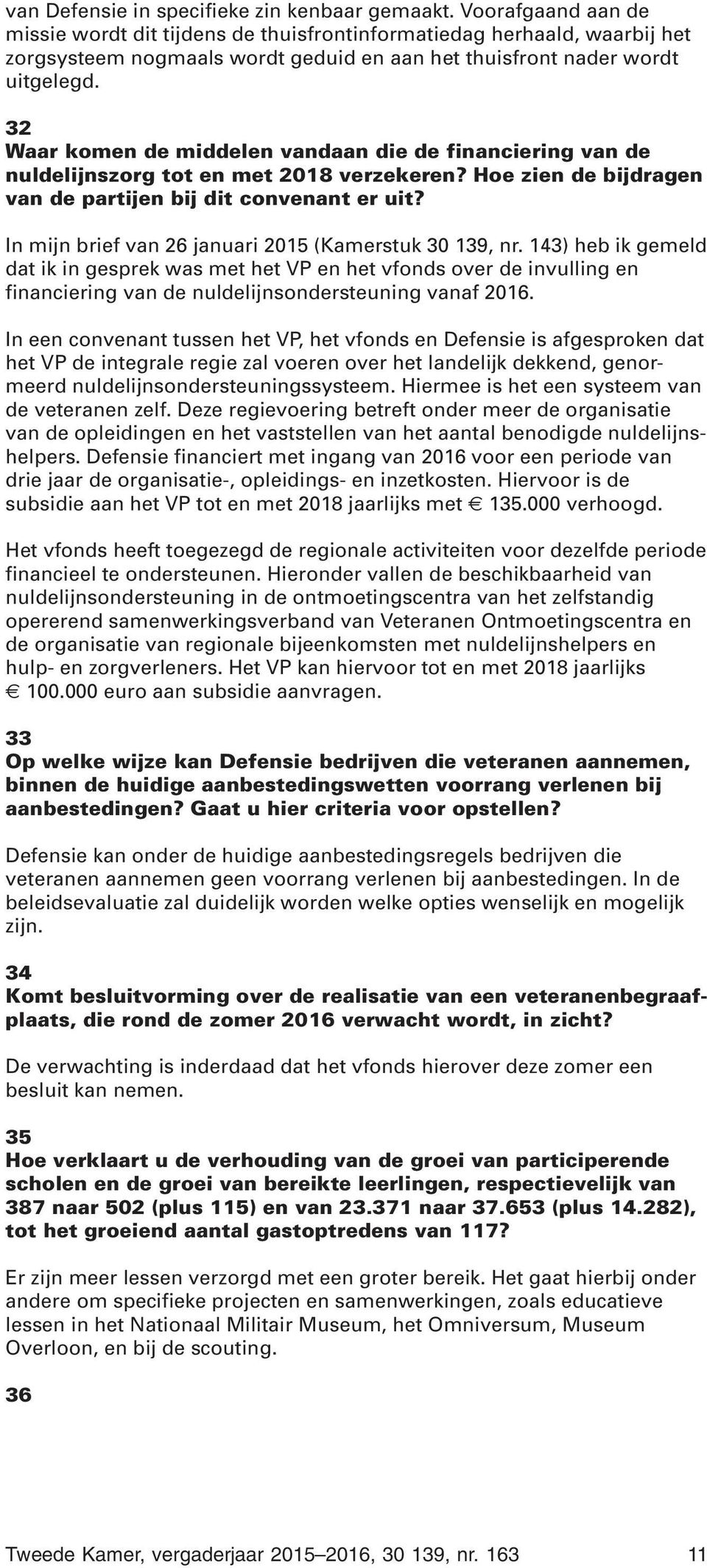 32 Waar komen de middelen vandaan die de financiering van de nuldelijnszorg tot en met 2018 verzekeren? Hoe zien de bijdragen van de partijen bij dit convenant er uit?