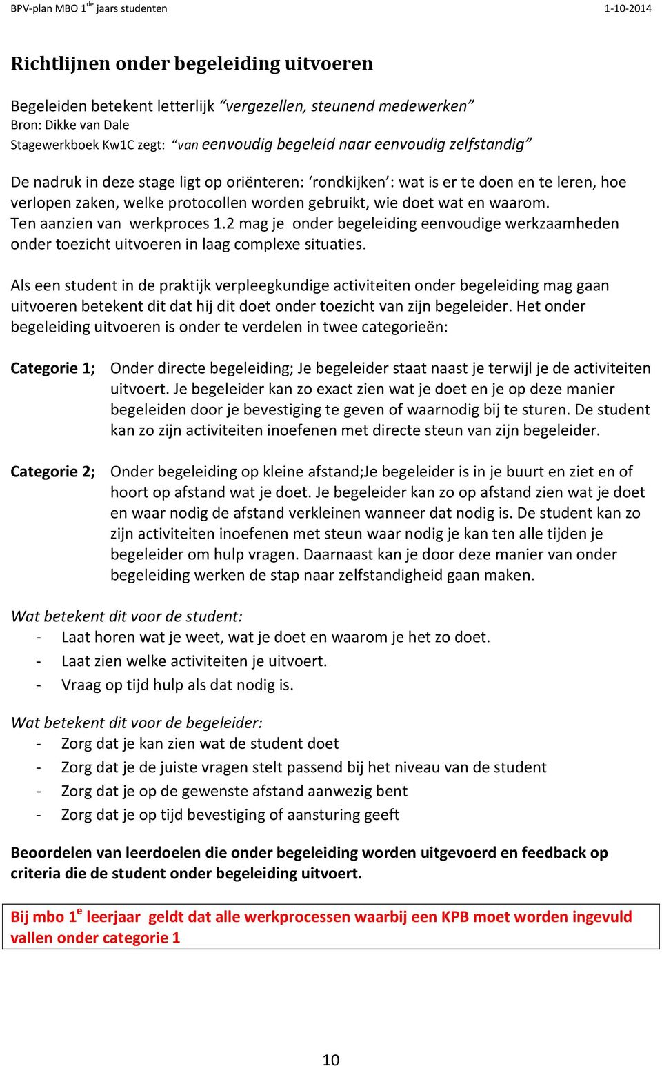 2 mag je onder begeleiding eenvoudige werkzaamheden onder toezicht uitvoeren in laag complexe situaties.