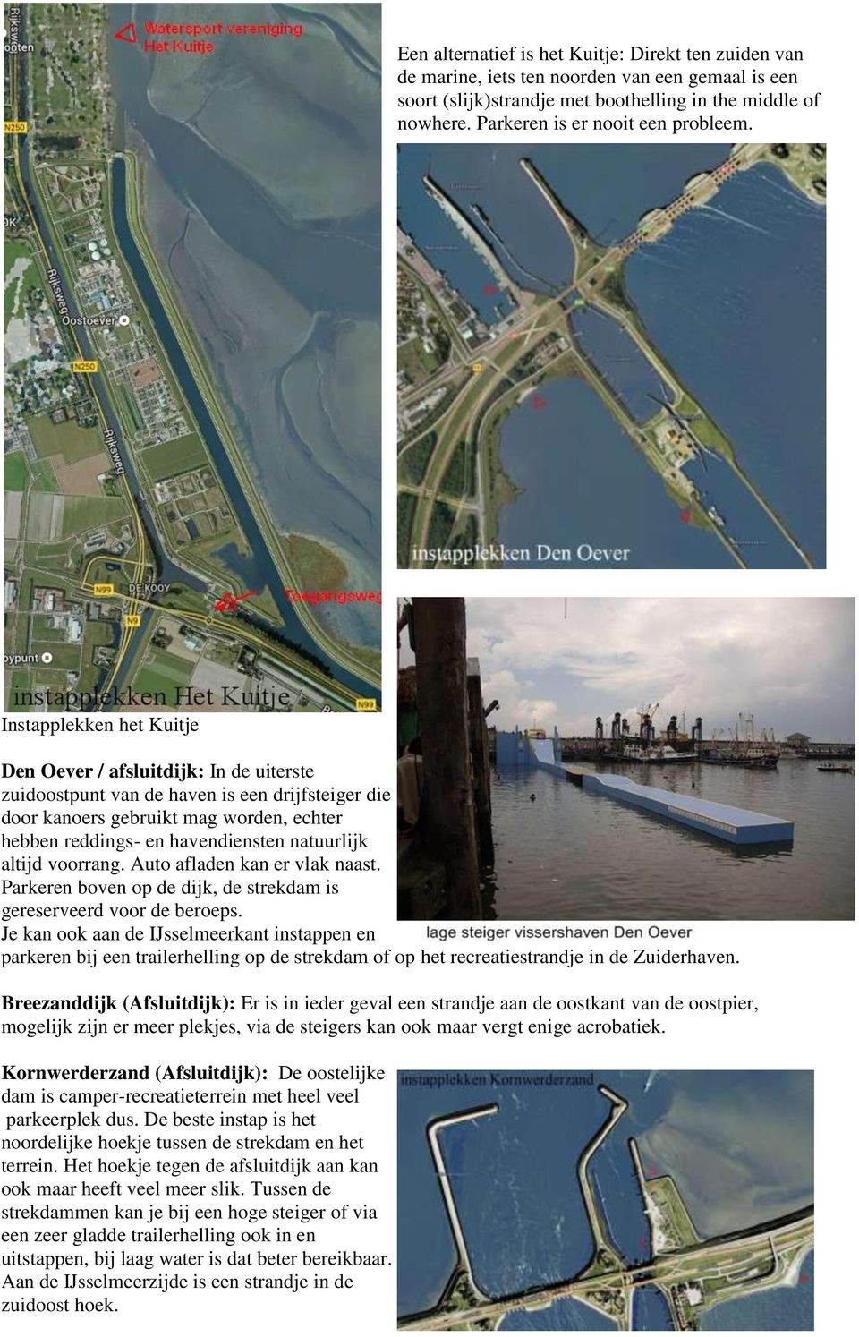 Instapplekken het Kuitje Den Oever / afsluitdijk: In de uiterste zuidoostpunt van de haven is een drijfsteiger die door kanoers gebruikt mag worden, echter hebben reddings- en havendiensten