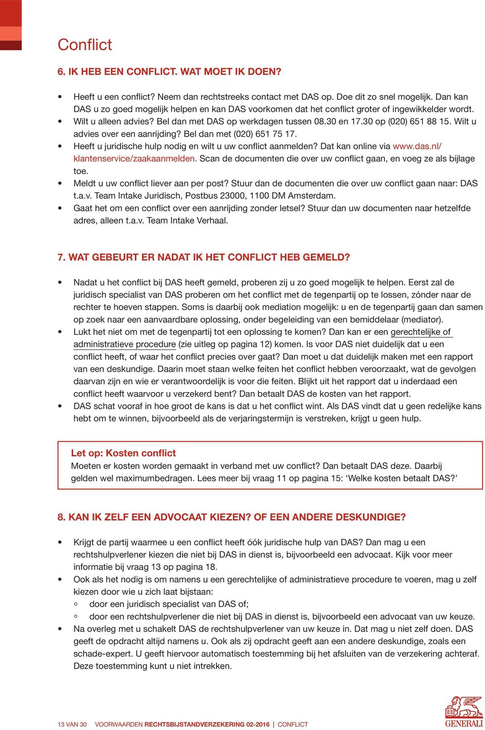 Wilt u advies over een aanrijding? Bel dan met (020) 651 75 17. Heeft u juridische hulp nodig en wilt u uw conflict aanmelden? Dat kan online via www.das.nl/ klantenservice/zaakaanmelden.