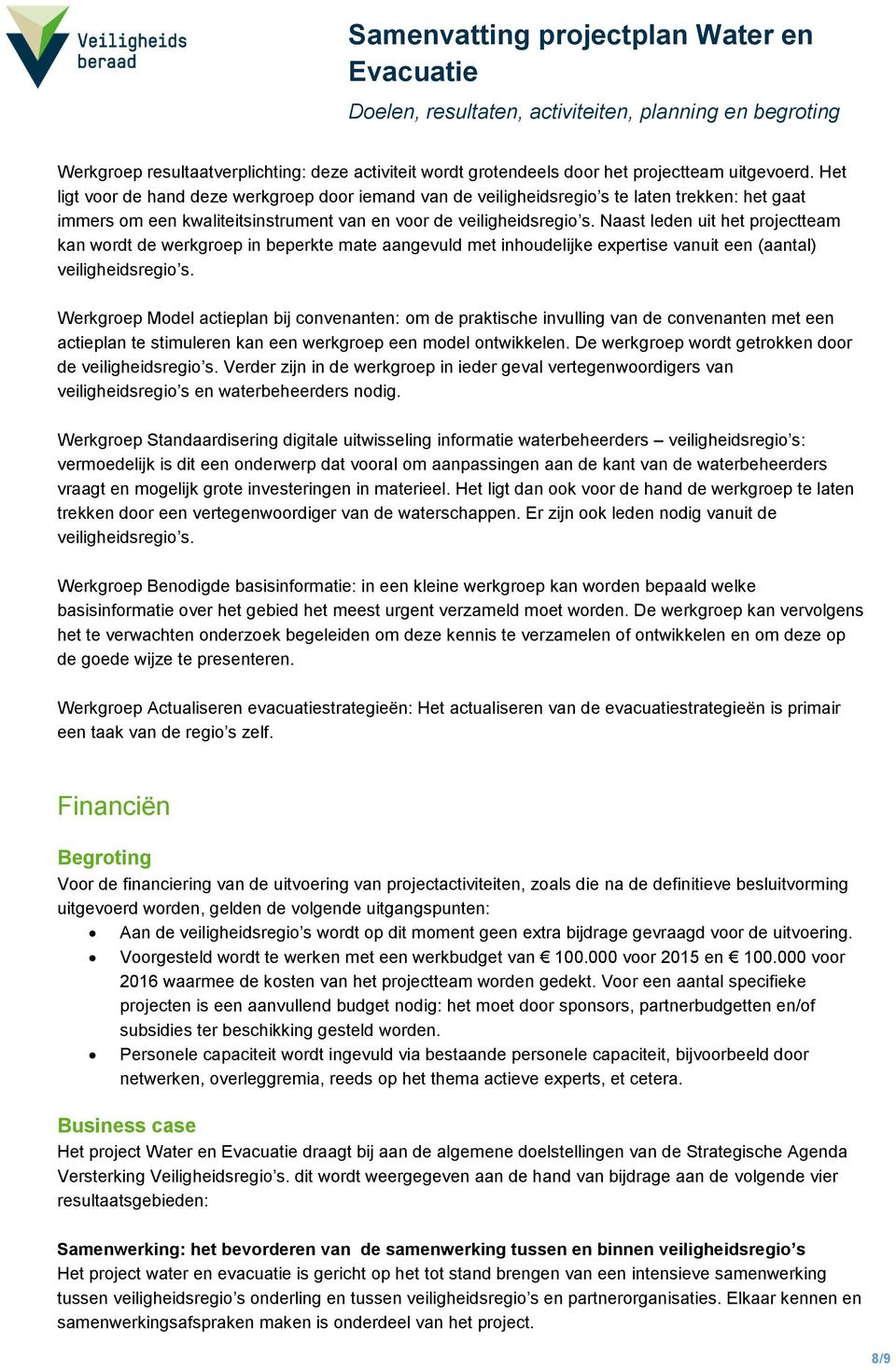 Naast leden uit het projectteam kan wordt de werkgroep in beperkte mate aangevuld met inhoudelijke expertise vanuit een (aantal) veiligheidsregio s.