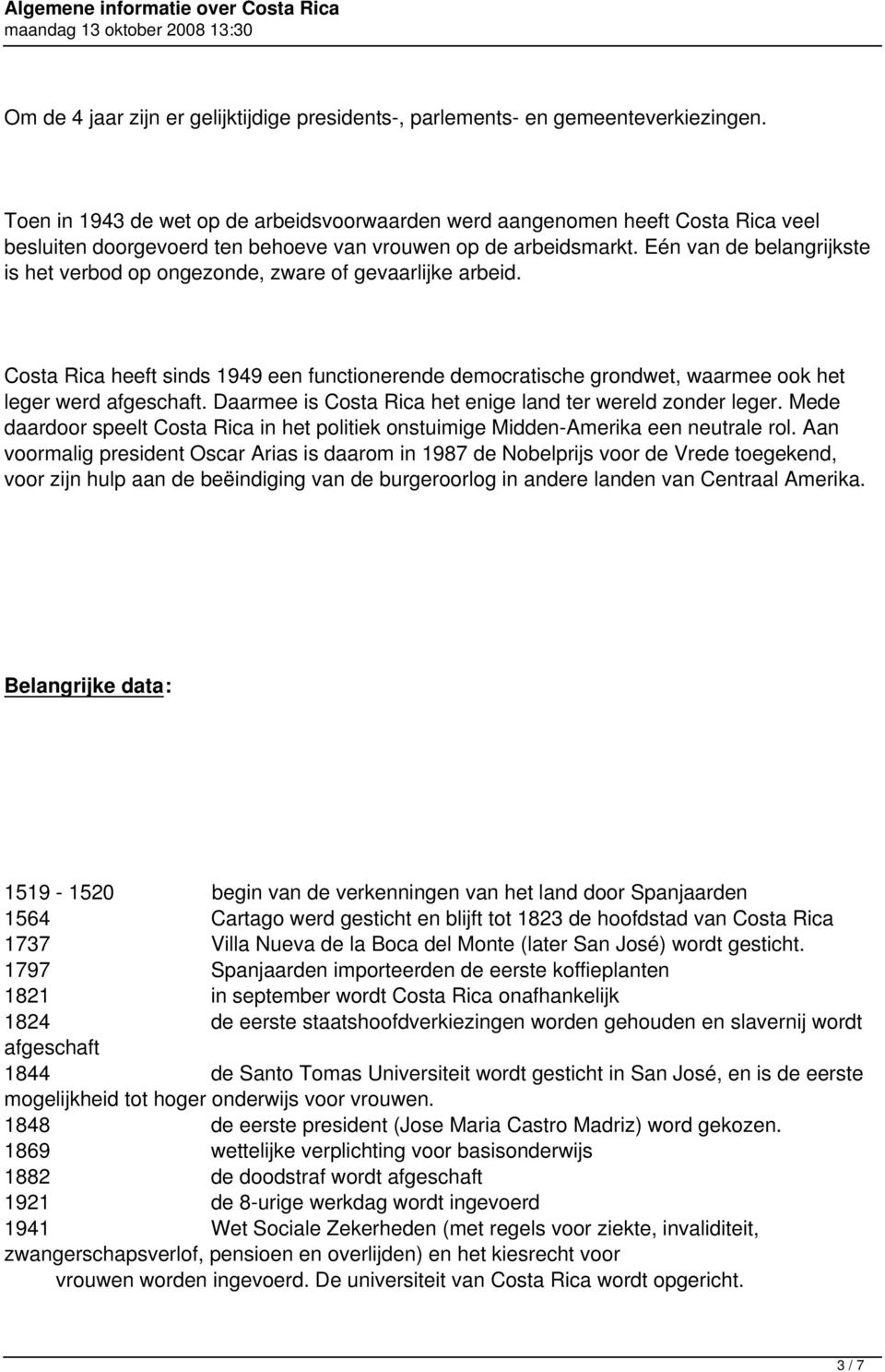 Eén van de belangrijkste is het verbod op ongezonde, zware of gevaarlijke arbeid. Costa Rica heeft sinds 1949 een functionerende democratische grondwet, waarmee ook het leger werd afgeschaft.